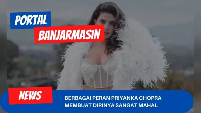 Berbagai Peran Priyanka Chopra Membuat Dirinya Sangat Mahal Berbagai Peran Priyanka Chopra Membuat Dirinya Sangat Mahal