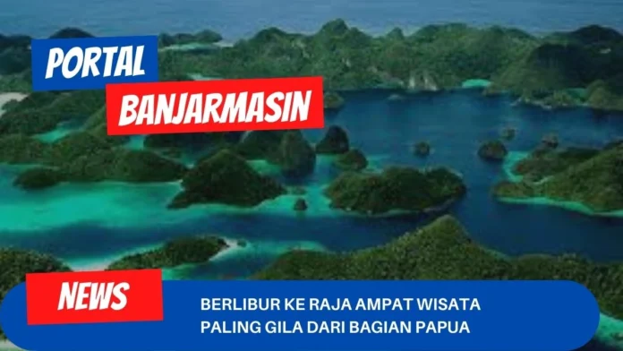 Berlibur Ke Raja Ampat Wisata Paling Gila Dari Bagian Papua Berlibur Ke Raja Ampat Wisata Paling Gila Dari Bagian Papua