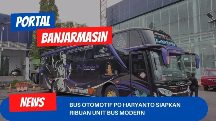 Bus Otomotif PO Haryanto Siapkan Ribuan Unit Bus Modern Bus Otomotif PO Haryanto Siapkan Ribuan Unit Bus Modern