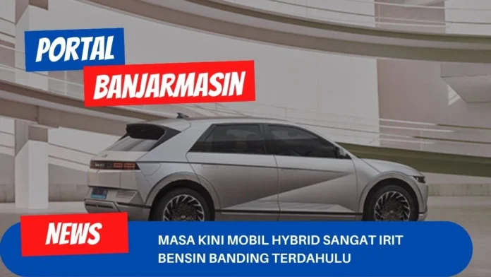 Masa Kini Mobil Hybrid Sangat Irit Bensin Banding Terdahulu Masa Kini Mobil Hybrid Sangat Irit Bensin Banding Terdahulu