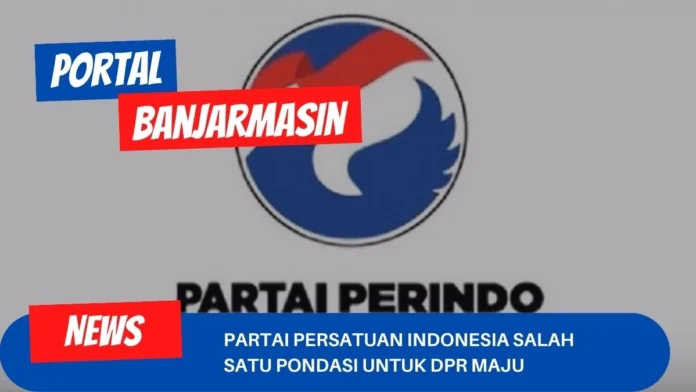 Partai Persatuan Indonesia Salah Satu Pondasi Untuk DPR Maju Partai Persatuan Indonesia Salah Satu Pondasi Untuk DPR Maju