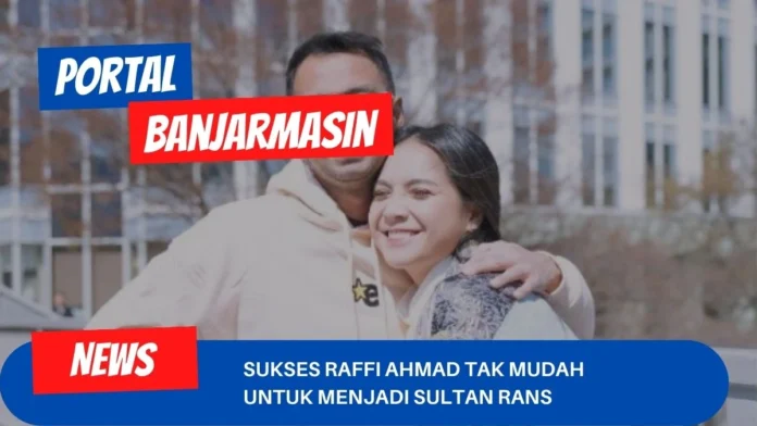 Sukses Raffi Ahmad Tak Mudah Untuk Menjadi Sultan RANS Sukses Raffi Ahmad Tak Mudah Untuk Menjadi Sultan RANS