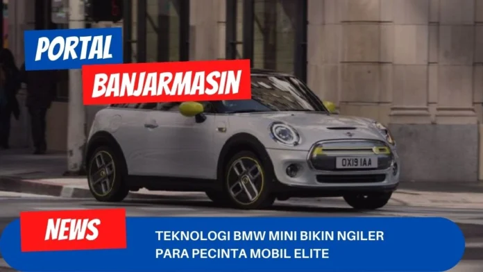 Teknologi BMW Mini Bikin Ngiler Para Pecinta Mobil Elite Teknologi BMW Mini Bikin Ngiler Para Pecinta Mobil Elite
