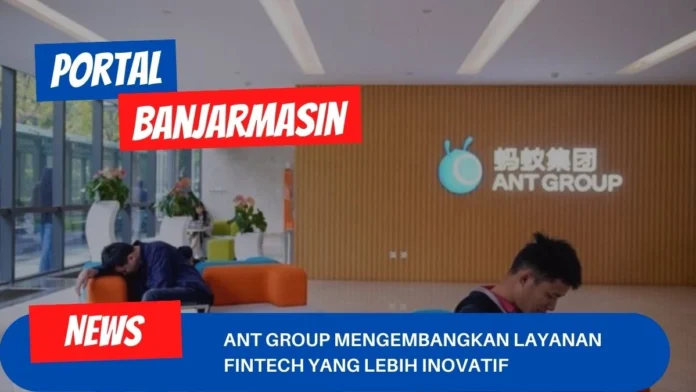 Ant Group Mengembangkan Layanan Fintech Yang Lebih Inovatif Ant Group Mengembangkan Layanan Fintech Yang Lebih Inovatif