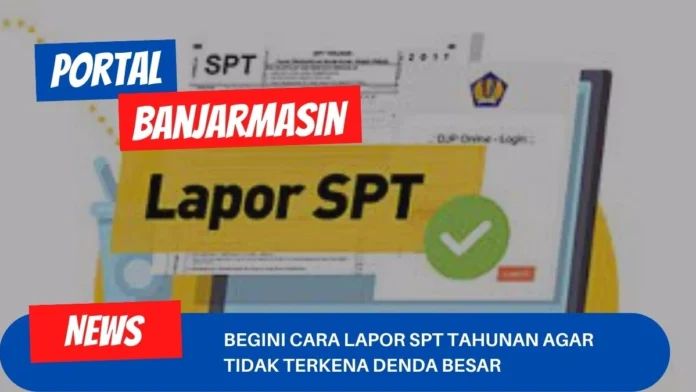 Begini Cara Lapor SPT Tahunan Agar Tidak Terkena Denda Besar