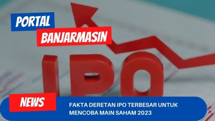 Fakta Deretan IPO Terbesar Untuk Mencoba Main Saham 2023