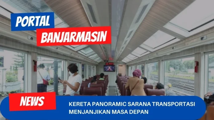 Kereta Panoramic Sarana Transportasi Menjanjikan Masa Depan Kereta Panoramic Sarana Transportasi Menjanjikan Masa Depan