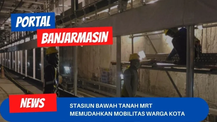 Stasiun Bawah Tanah MRT Memudahkan Mobilitas Warga Kota Stasiun Bawah Tanah MRT Memudahkan Mobilitas Warga Kota